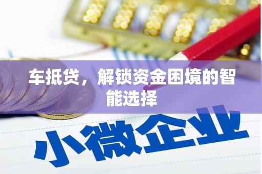 海东车抵贷，解锁资金困境的智能选择