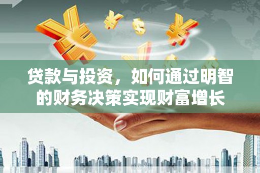 海东贷款与投资，如何通过明智的财务决策实现财富增长