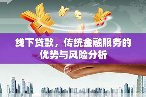 海东线下贷款，传统金融服务的优势与风险分析