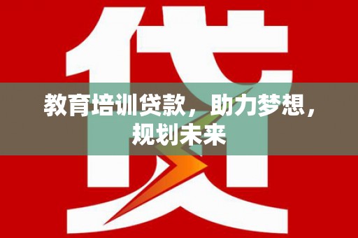 海东教育培训贷款，助力梦想，规划未来