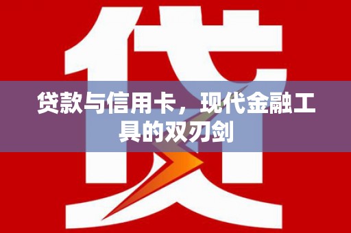 海东贷款与信用卡，现代金融工具的双刃剑