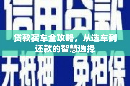 海东贷款买车全攻略，从选车到还款的智慧选择