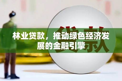 海东林业贷款，推动绿色经济发展的金融引擎