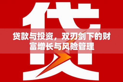 海东贷款与投资，双刃剑下的财富增长与风险管理