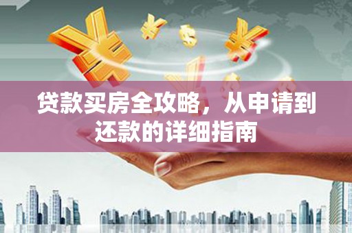 海东贷款买房全攻略，从申请到还款的详细指南
