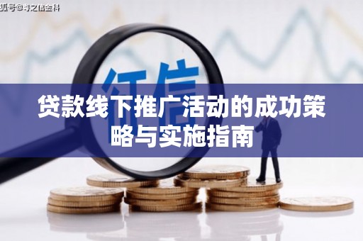 海东贷款线下推广活动的成功策略与实施指南