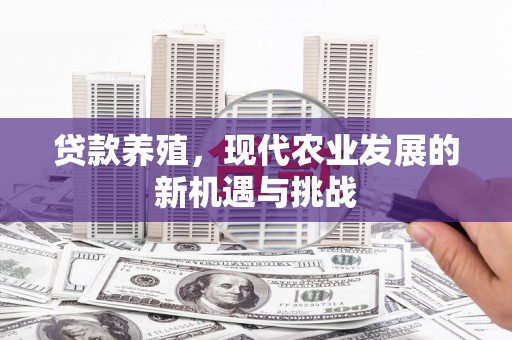 海东贷款养殖，现代农业发展的新机遇与挑战