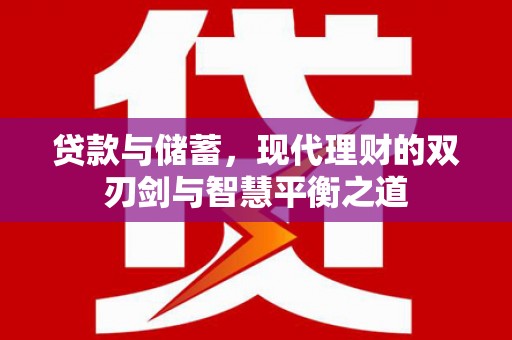 海东贷款与储蓄，现代理财的双刃剑与智慧平衡之道