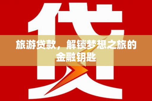 海东旅游贷款，解锁梦想之旅的金融钥匙