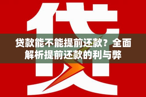 海东贷款能不能提前还款？全面解析提前还款的利与弊
