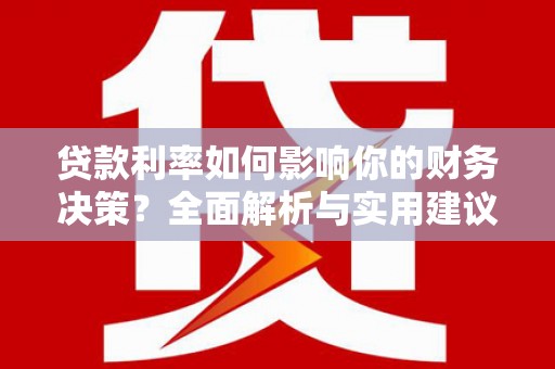 海东贷款利率如何影响你的财务决策？全面解析与实用建议
