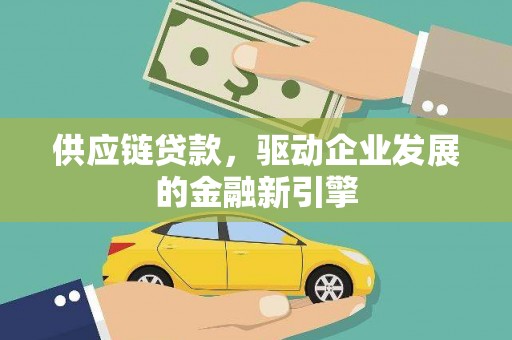 海东供应链贷款，驱动企业发展的金融新引擎