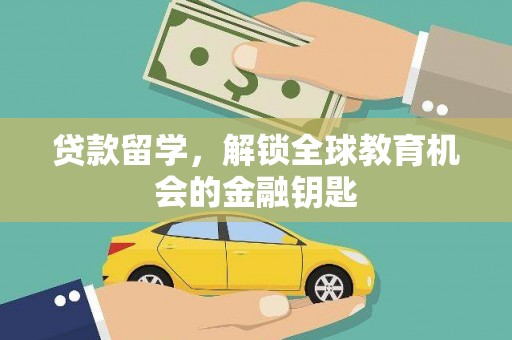 海东贷款留学，解锁全球教育机会的金融钥匙