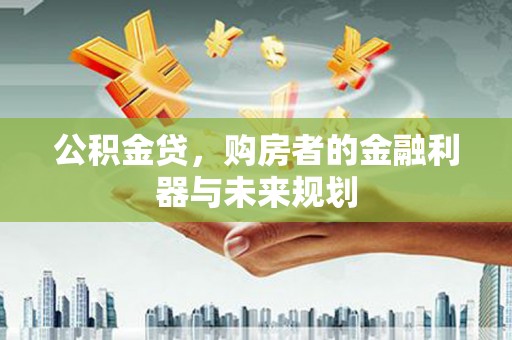 海东公积金贷，购房者的金融利器与未来规划