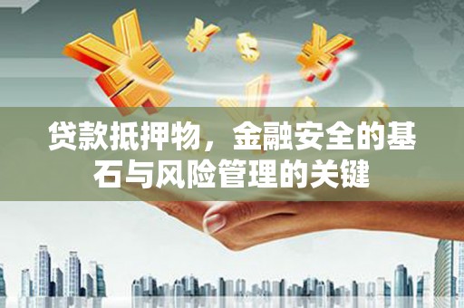 海东贷款抵押物，金融安全的基石与风险管理的关键