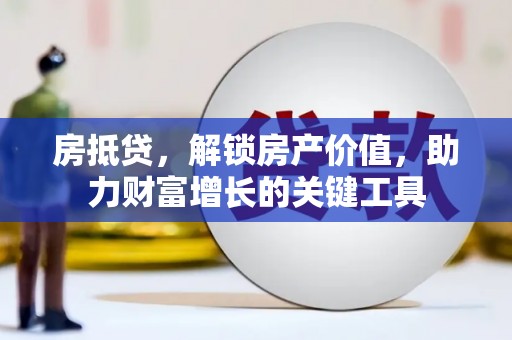 海东房抵贷，解锁房产价值，助力财富增长的关键工具