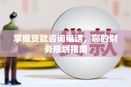 海东掌握贷款咨询电话，您的财务规划指南
