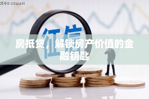 海东房抵贷，解锁房产价值的金融钥匙