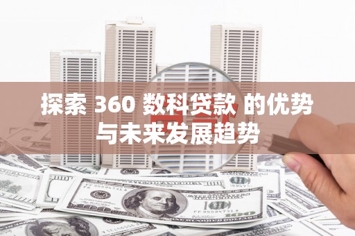 海东探索 360 数科贷款 的优势与未来发展趋势