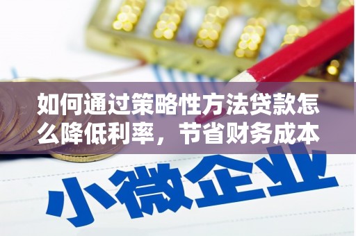 海东如何通过策略性方法贷款怎么降低利率，节省财务成本