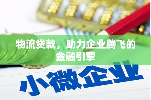 海东物流贷款，助力企业腾飞的金融引擎
