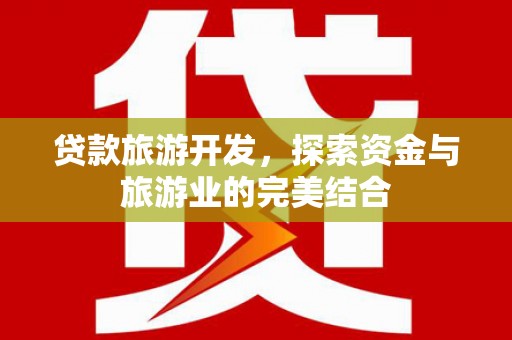海东贷款旅游开发，探索资金与旅游业的完美结合