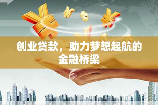 海东创业贷款，助力梦想起航的金融桥梁