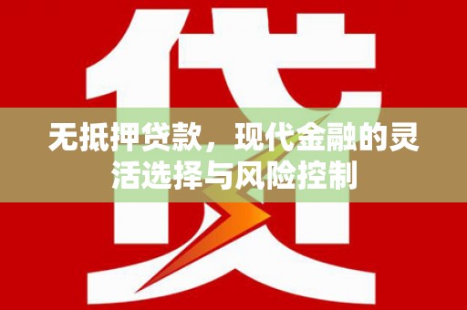 海东无抵押贷款，现代金融的灵活选择与风险控制