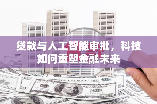 海东贷款与人工智能审批，科技如何重塑金融未来