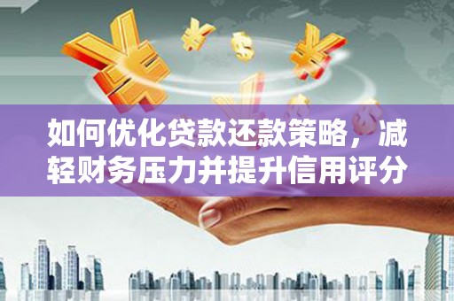 海东如何优化贷款还款策略，减轻财务压力并提升信用评分