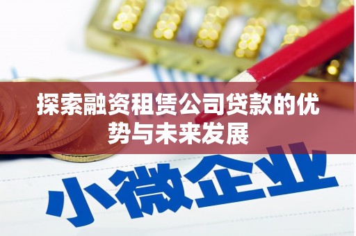 海东探索融资租赁公司贷款的优势与未来发展