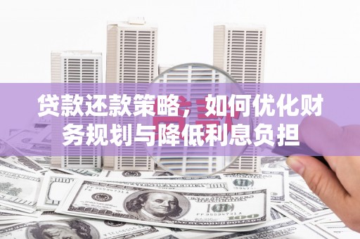 海东贷款还款策略，如何优化财务规划与降低利息负担
