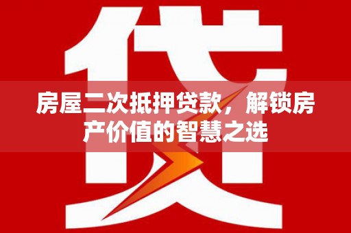 海东房屋二次抵押贷款，解锁房产价值的智慧之选