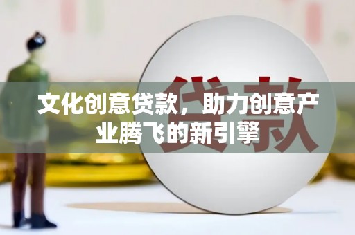 海东文化创意贷款，助力创意产业腾飞的新引擎