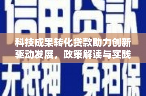 海东科技成果转化贷款助力创新驱动发展，政策解读与实践探索
