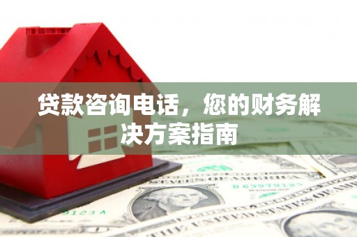 海东贷款咨询电话，您的财务解决方案指南