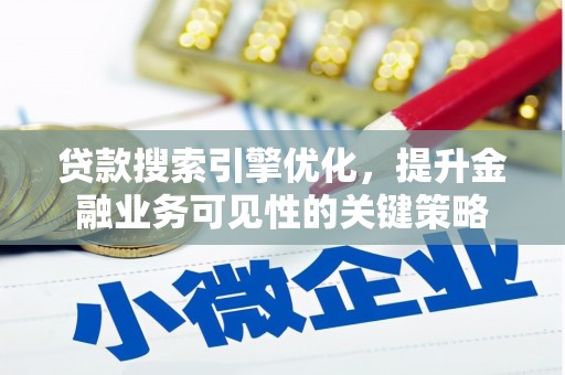 海东贷款搜索引擎优化，提升金融业务可见性的关键策略