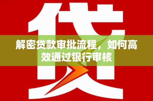 海东解密贷款审批流程，如何高效通过银行审核