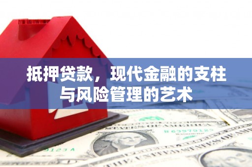 海东抵押贷款，现代金融的支柱与风险管理的艺术