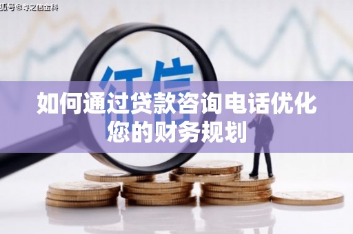 海东如何通过贷款咨询电话优化您的财务规划