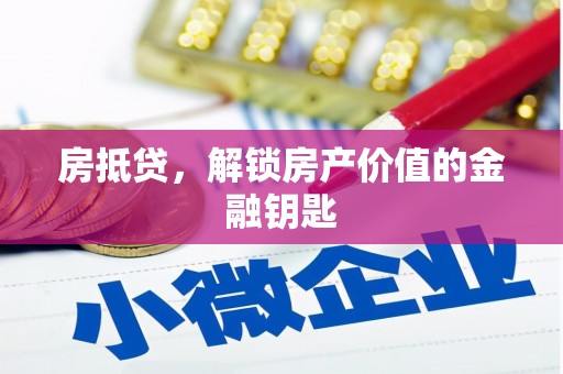 海东房抵贷，解锁房产价值的金融钥匙