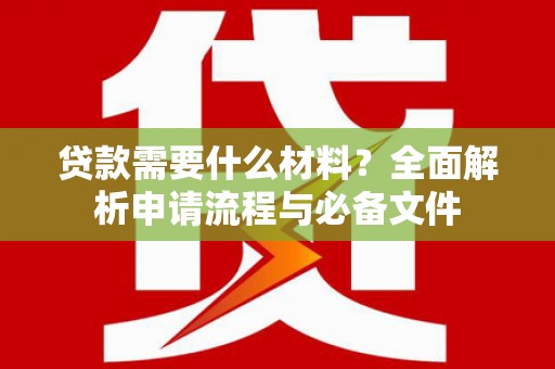 海东贷款需要什么材料？全面解析申请流程与必备文件