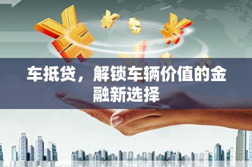 海东车抵贷，解锁车辆价值的金融新选择