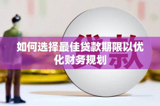 海东如何选择最佳贷款期限以优化财务规划