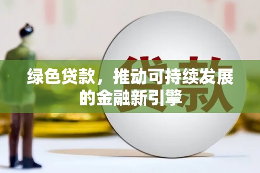 海东绿色贷款，推动可持续发展的金融新引擎