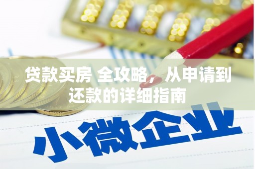 海东贷款买房 全攻略，从申请到还款的详细指南