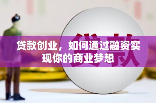 海东贷款创业，如何通过融资实现你的商业梦想