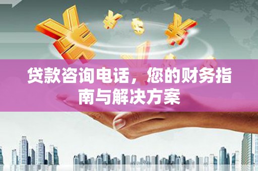 海东贷款咨询电话，您的财务指南与解决方案