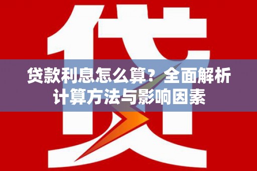 海东贷款利息怎么算？全面解析计算方法与影响因素