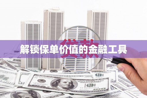 海东解锁保单价值的金融工具